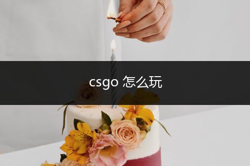 csgo 怎么玩