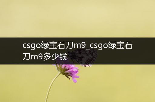 csgo绿宝石刀m9_csgo绿宝石刀m9多少钱