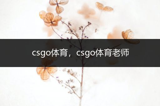 csgo体育，csgo体育老师