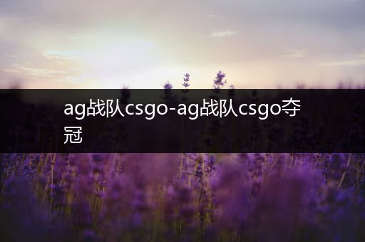 ag战队csgo-ag战队csgo夺冠