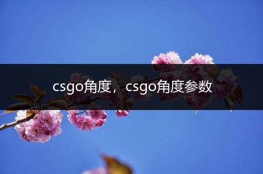 csgo角度，csgo角度参数