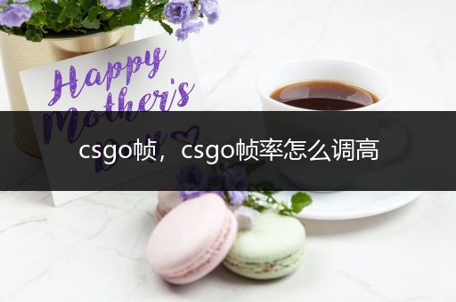 csgo帧，csgo帧率怎么调高