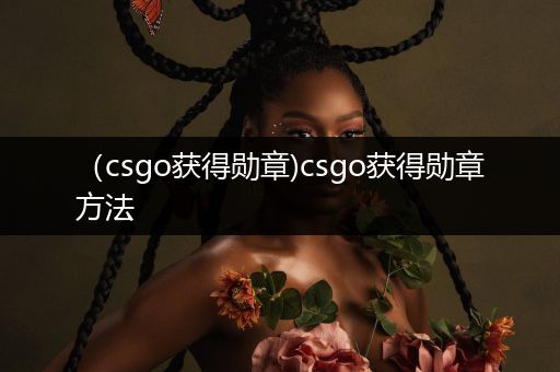 （csgo获得勋章)csgo获得勋章方法