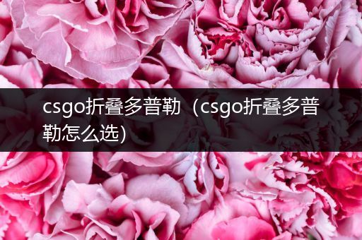 csgo折叠多普勒（csgo折叠多普勒怎么选）