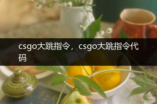 csgo大跳指令，csgo大跳指令代码