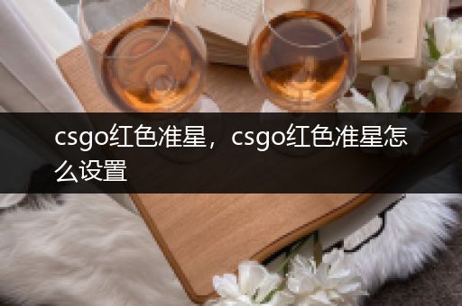 csgo红色准星，csgo红色准星怎么设置