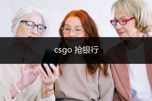 csgo 抢银行