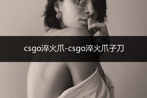 csgo淬火爪-csgo淬火爪子刀