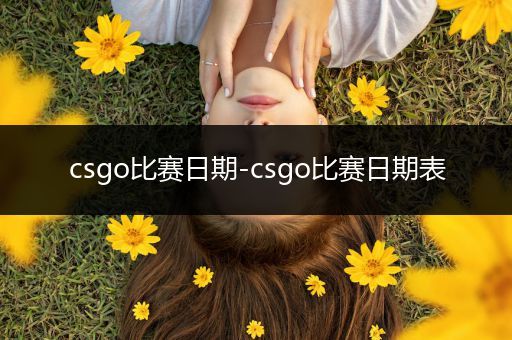 csgo比赛日期-csgo比赛日期表