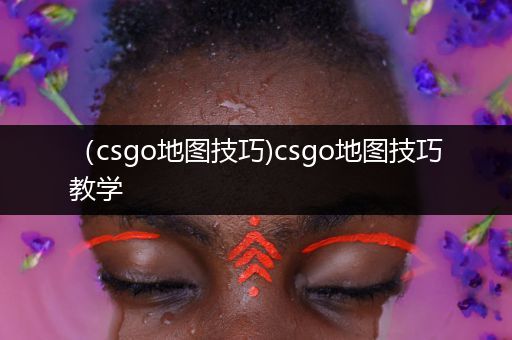 （csgo地图技巧)csgo地图技巧教学