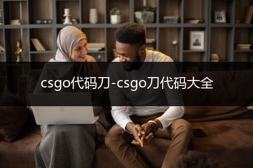 csgo代码刀-csgo刀代码大全