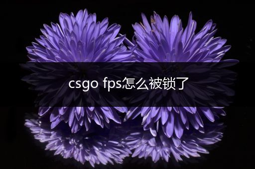 csgo fps怎么被锁了