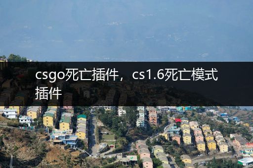 csgo死亡插件，cs1.6死亡模式插件