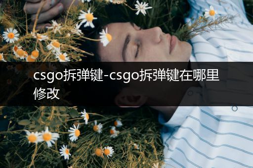 csgo拆弹键-csgo拆弹键在哪里修改