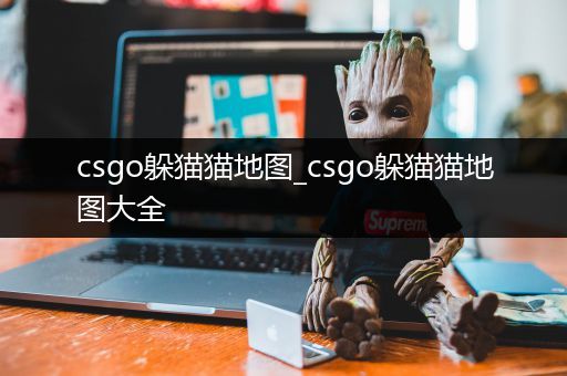 csgo躲猫猫地图_csgo躲猫猫地图大全