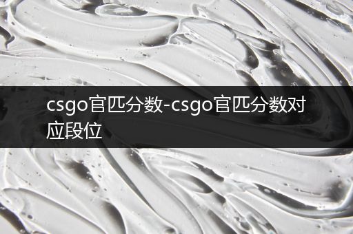 csgo官匹分数-csgo官匹分数对应段位