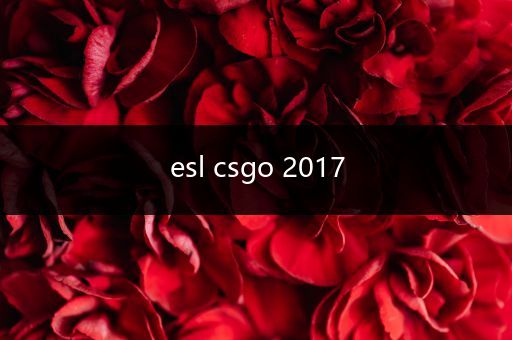 esl csgo 2017