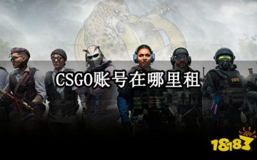 csgo租号:CSGO账号在哪里租 正规租号平台介绍